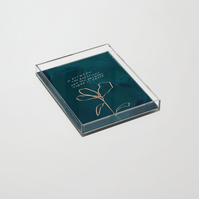 "In Between The Questions And The Answers, There Is Grace." Acrylic Tray