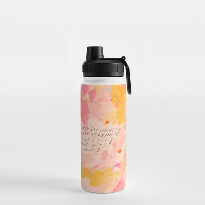 "O How Beautifully You Are Learning To Live Fully Right Where You Are." Water Bottle