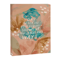 "Day After Day Your Strength Shows Up In Miraculous Ways." Canvas Print