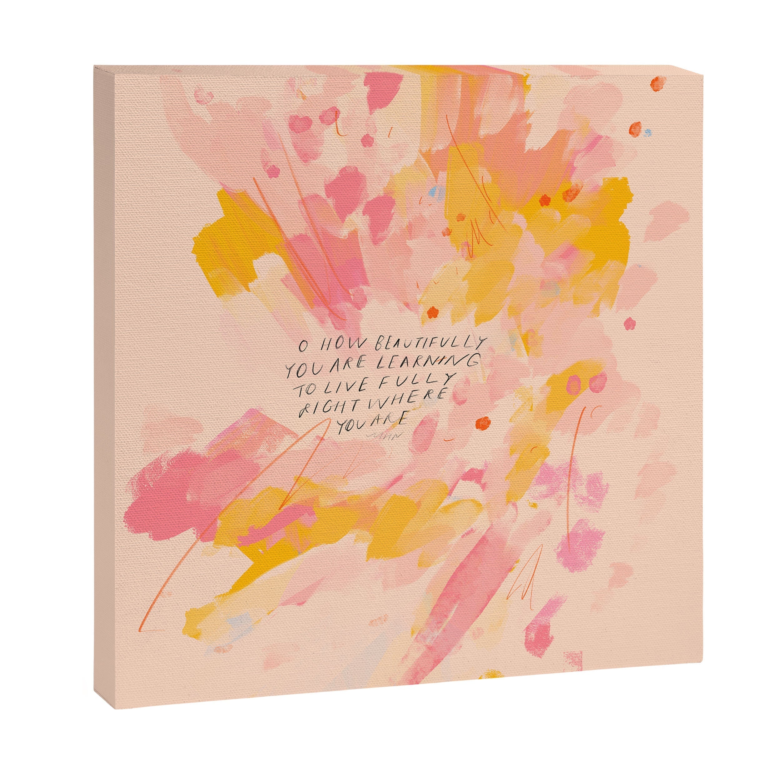 "O How Beautifully You Are Learning To Live Fully Right Where You Are." Canvas Print