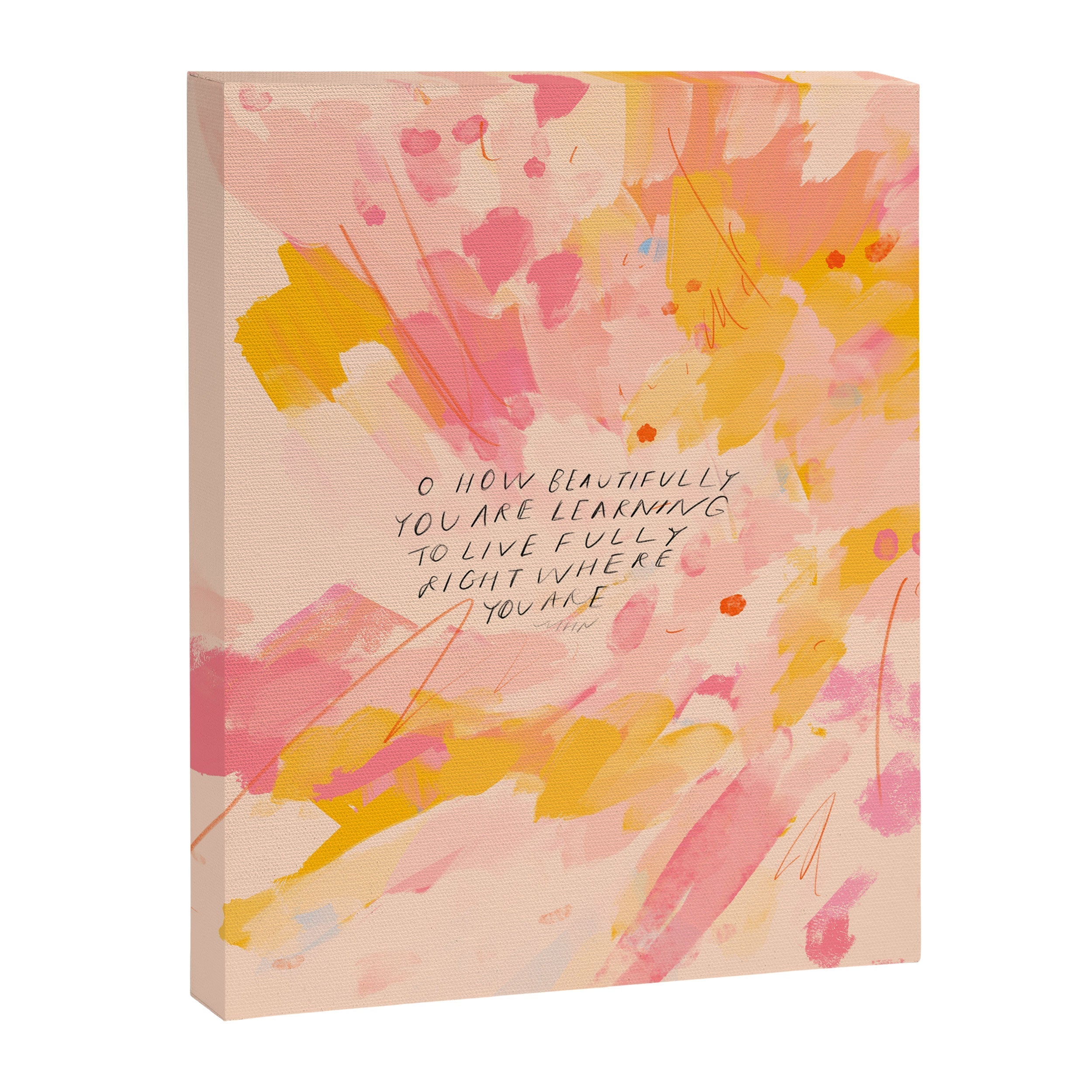 "O How Beautifully You Are Learning To Live Fully Right Where You Are." Canvas Print